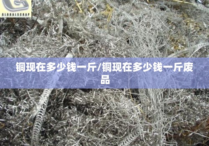 铜现在多少钱一斤/铜现在多少钱一斤废品 铜现在多少钱一斤/铜现在多少钱一斤废品