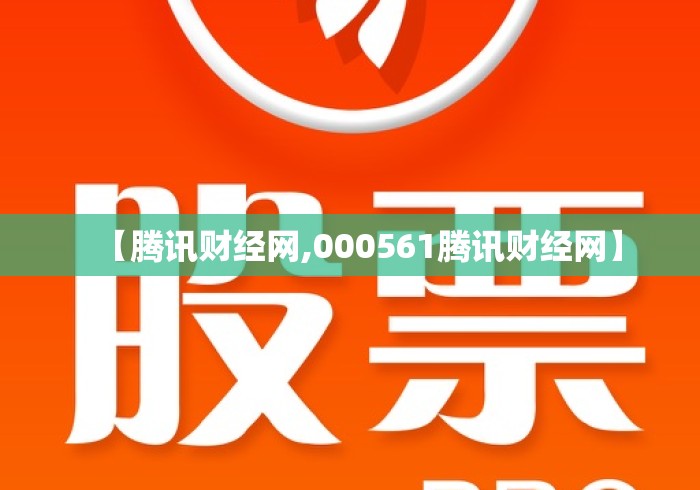【腾讯财经网,000561腾讯财经网】 【腾讯财经网,000561腾讯财经网】