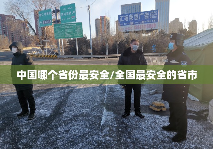中国哪个省份最安全/全国最安全的省市 中国哪个省份最安全/全国最安全的省市