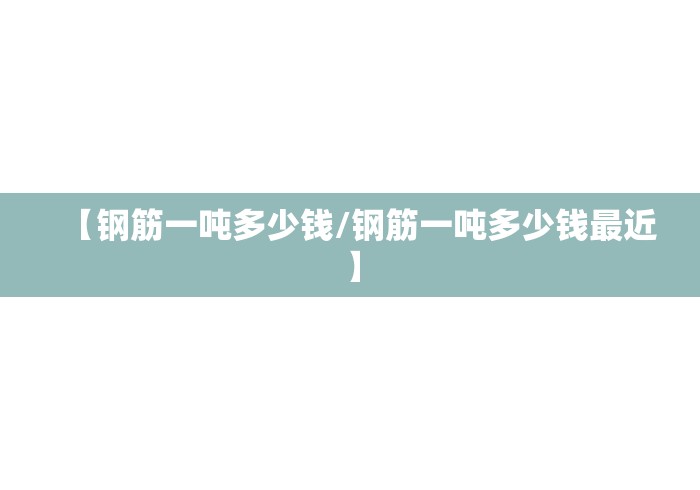 【钢筋一吨多少钱/钢筋一吨多少钱最近】