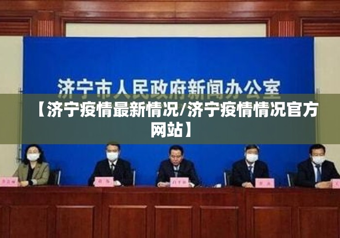 【济宁疫情最新情况/济宁疫情情况官方网站】