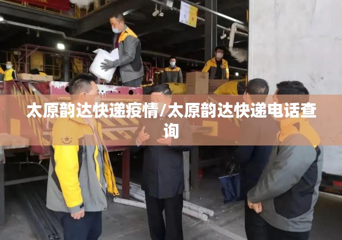 太原韵达快递疫情/太原韵达快递电话查询 太原韵达快递疫情/太原韵达快递电话查询