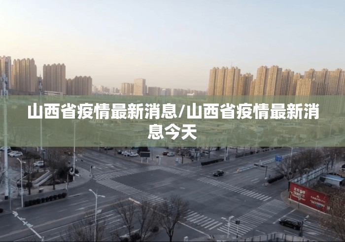 山西省疫情最新消息/山西省疫情最新消息今天 山西省疫情最新消息/山西省疫情最新消息今天