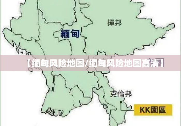 【缅甸风险地图/缅甸风险地图高清】 【缅甸风险地图/缅甸风险地图高清】