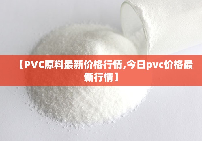【PVC原料最新价格行情,今日pvc价格最新行情】