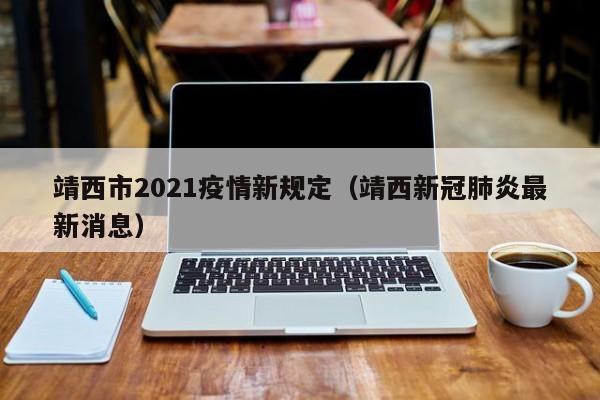 靖西市2021疫情新规定（靖西新冠肺炎最新消息）