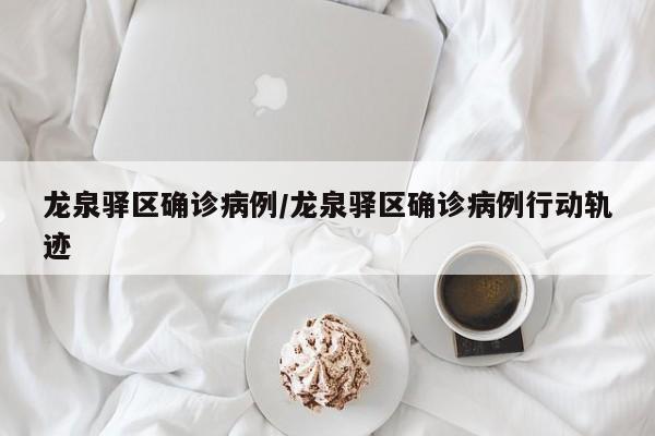 龙泉驿区确诊病例/龙泉驿区确诊病例行动轨迹