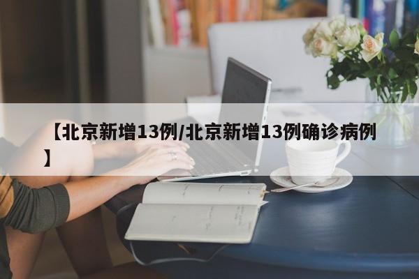 【北京新增13例/北京新增13例确诊病例】