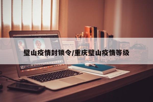 璧山疫情封锁令/重庆璧山疫情等级