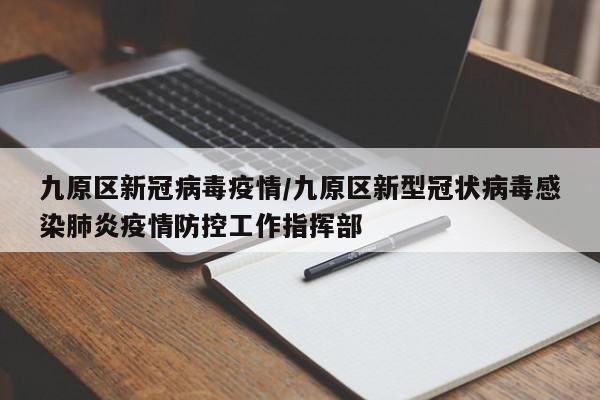 九原区新冠病毒疫情/九原区新型冠状病毒感染肺炎疫情防控工作指挥部