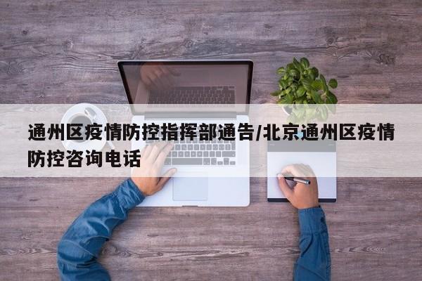 通州区疫情防控指挥部通告/北京通州区疫情防控咨询电话