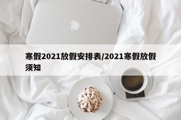 寒假2021放假安排表/2021寒假放假须知