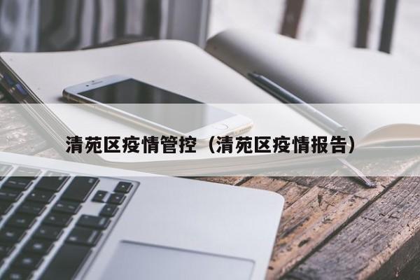 清苑区疫情管控(清苑区疫情报告)