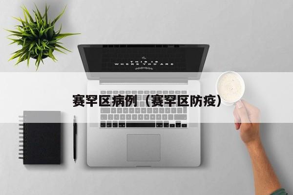 赛罕区病例(赛罕区防疫)