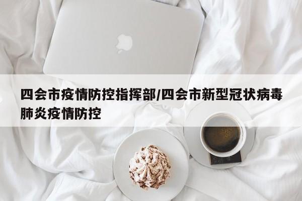 四会市疫情防控指挥部/四会市新型冠状病毒肺炎疫情防控