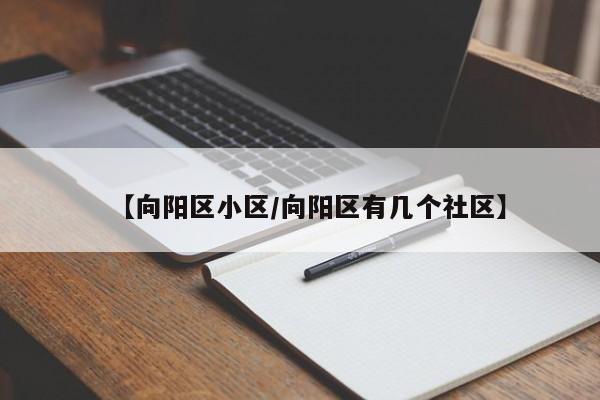 【向阳区小区/向阳区有几个社区】