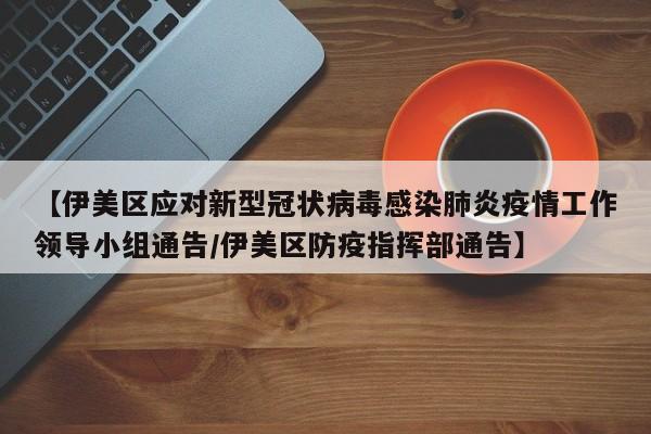 【伊美区应对新型冠状病毒感染肺炎疫情工作领导小组通告/伊美区防疫指挥部通告】