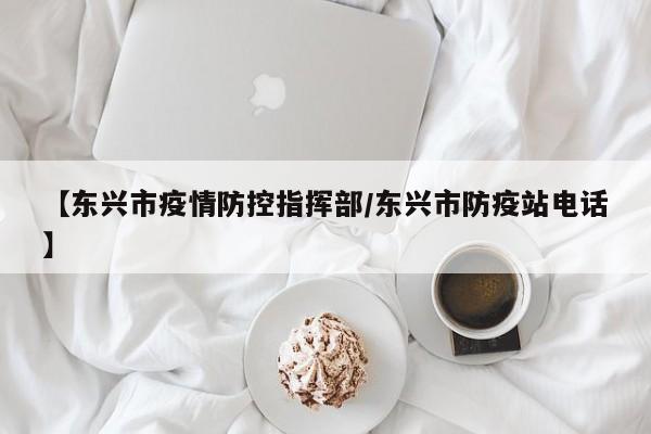 【东兴市疫情防控指挥部/东兴市防疫站电话】