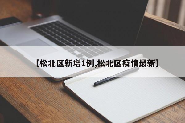 【松北区新增1例,松北区疫情最新】