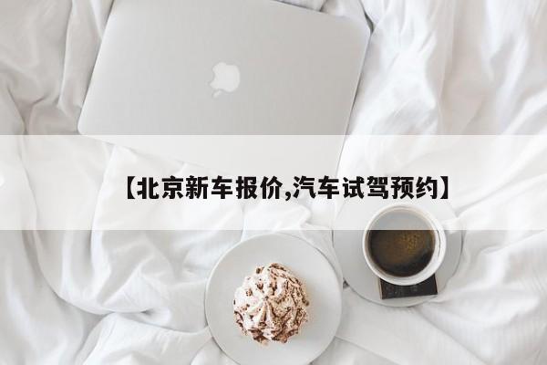 【北京新车报价,汽车试驾预约】