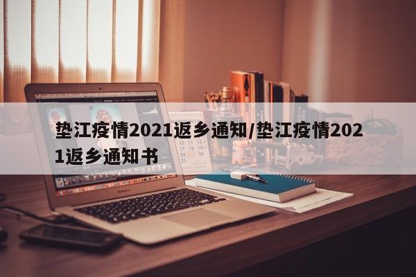 垫江疫情2021返乡通知/垫江疫情2021返乡通知书