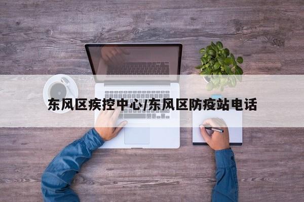 东风区疾控中心/东风区防疫站电话