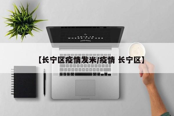 【长宁区疫情发米/疫情 长宁区】