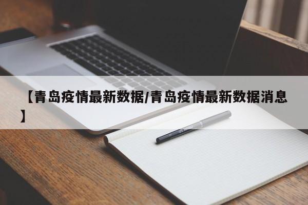 【青岛疫情最新数据/青岛疫情最新数据消息】