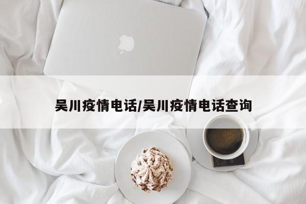 吴川疫情电话/吴川疫情电话查询