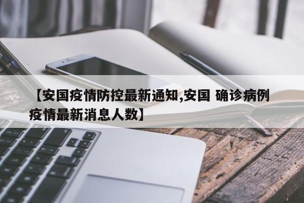 【安国疫情防控最新通知,安国 确诊病例 疫情最新消息人数】