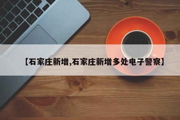 【石家庄新增,石家庄新增多处电子警察】