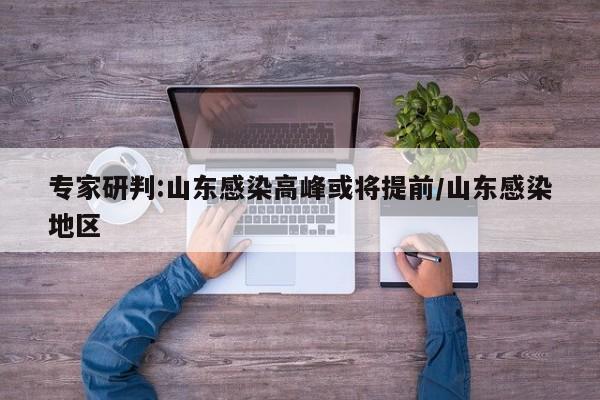 专家研判:山东感染高峰或将提前/山东感染地区