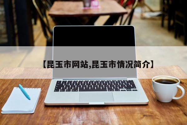 【昆玉市网站,昆玉市情况简介】