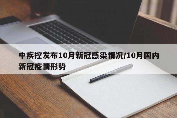 中疾控发布10月新冠感染情况/10月国内新冠疫情形势